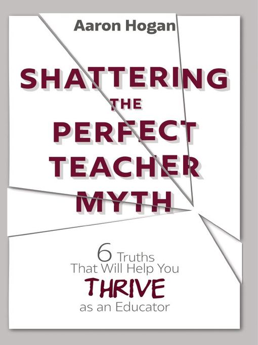 Title details for Shattering the Perfect Teacher Myth by Aaron Hogan - Available